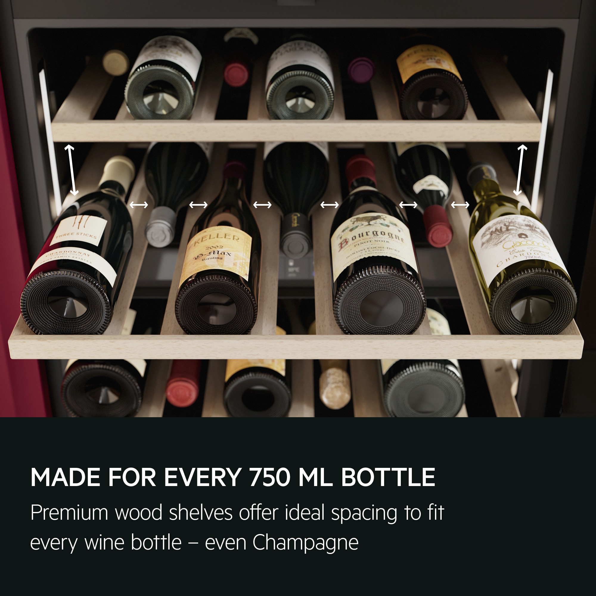 Made for every 750 ml bottle. Premium wood shelves offer ideal spacing to fit every wine bottle – even Champagne.
