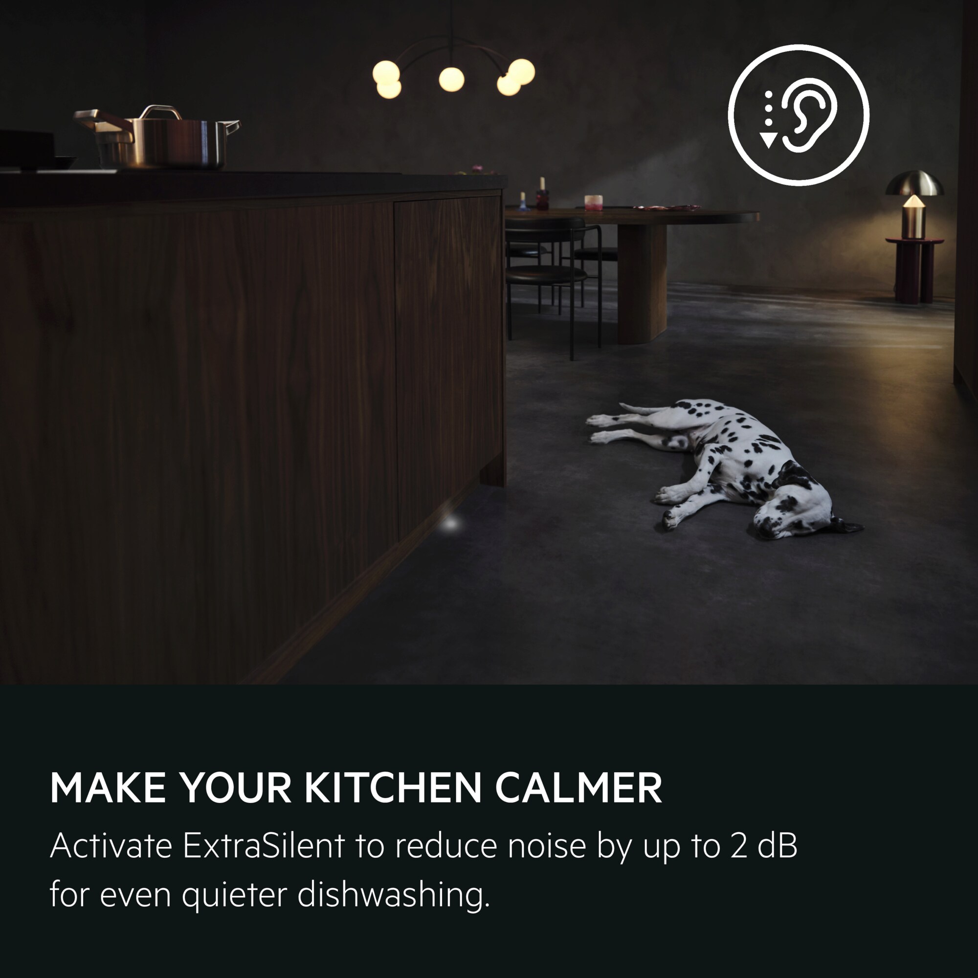 Make your kitchen calmer. Activate ExtraSilent to reduce noise by up to 2 dB for even quieter dishwashing.
