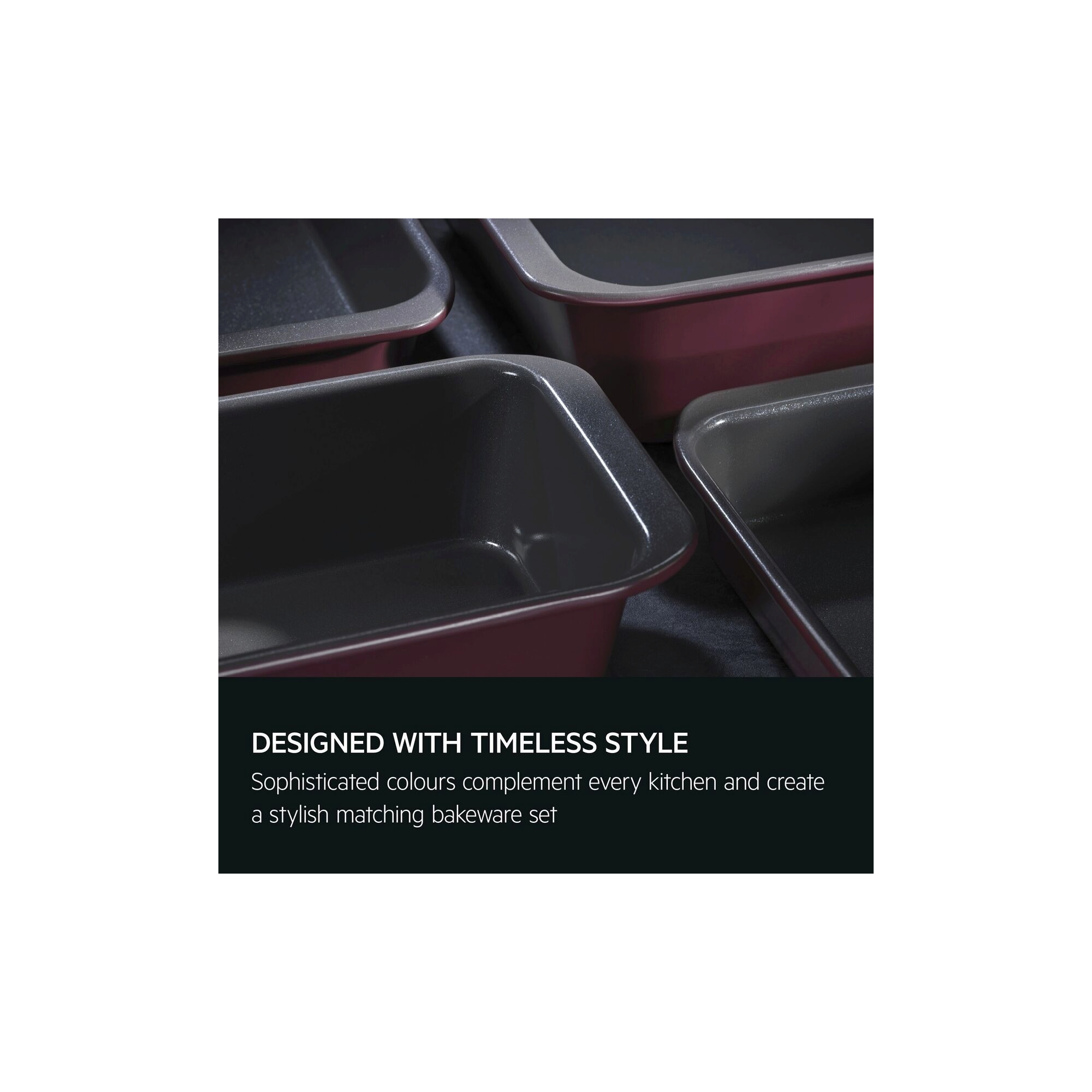 Designed with timeless style. Sophisticated colours complement every kitchen and create a stylish matching bakeware set.