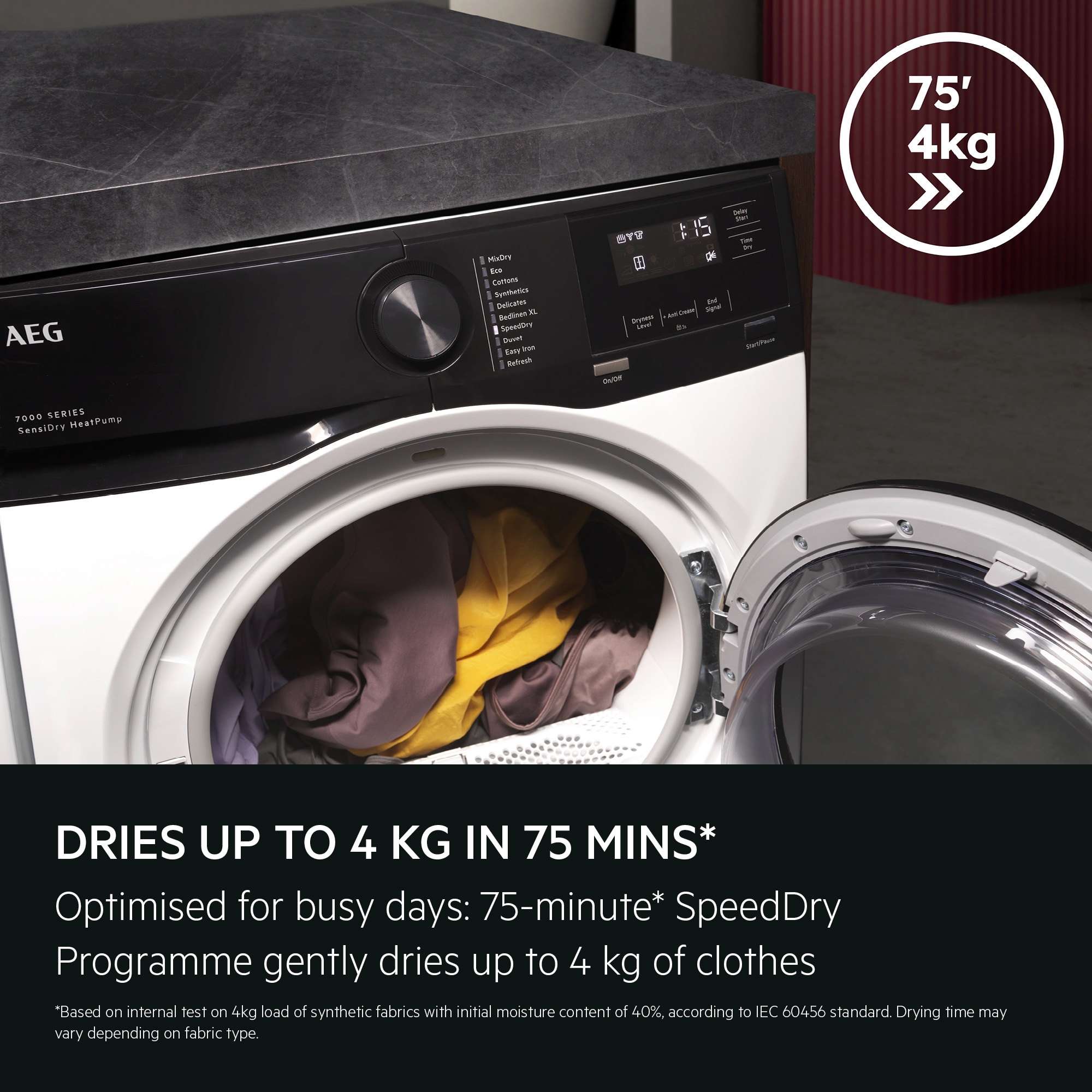 DRIES UP TO 4 KG IN 75 MINS*. Optimised for busy days: 75-minute* SpeedDry Programme gently dries up to 4 kg of clothes. Disclaimer: Based on internal test on 4kg load of synthetic fabrics with initial moisture content of 40%, according to IEC 60456 standard. Drying time may vary depending on fabric type.
