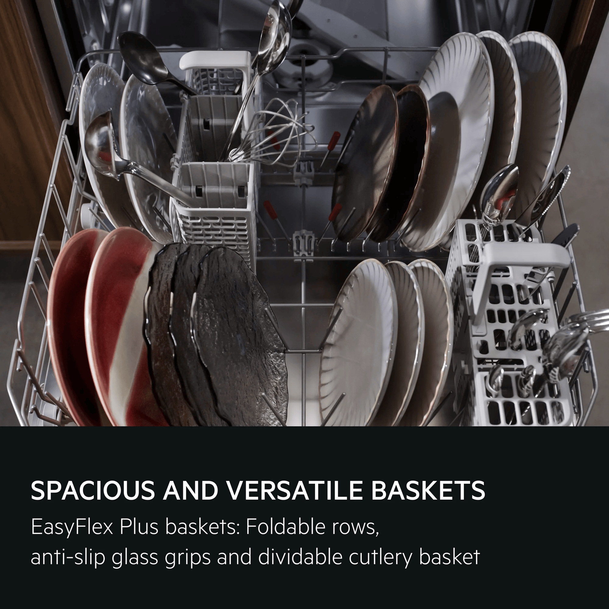 Spacious and versatile baskets. EasyFlex Plus baskets: Foldable rows, anti-slip glass grips and dividable cutlery basket.