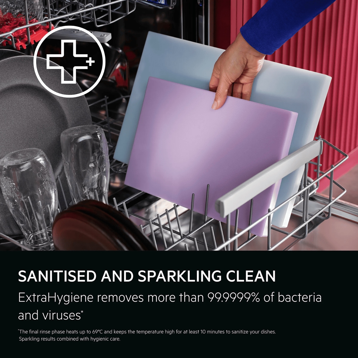 Sanitised and sparkling clean. ExtraHygiene removes more than 99.9999% of bacteria and viruses*. The final rinse phase heats up to 69°C and keeps the temperature high for at least 10 minutes to sanitize your dishes. Sparkling results combined with hygienic care. Disclaimer: Tested for Micrococcus luteus and MS2 bacteriophage in external test performed by Swissatest Testmaterialien AG in 2021 (Test Report No. 20212029).