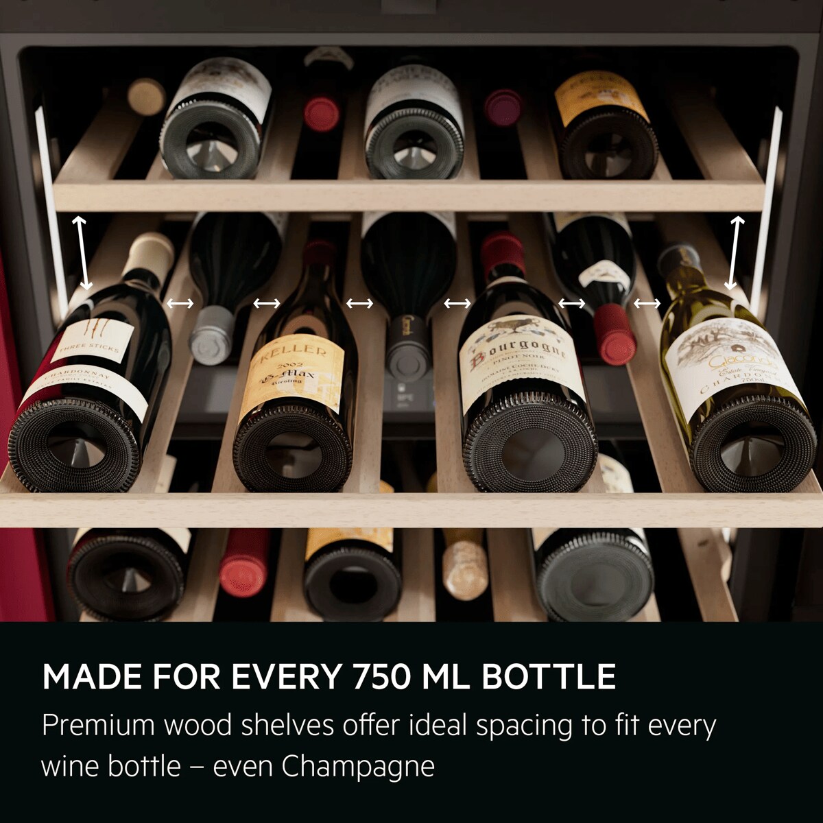 MADE FOR EVERY 750 ML BOTTLE. Premium wood shelves offer ideal spacing to fit every wine bottle - even Champagne.